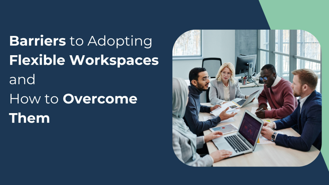 Barriers to Adopting Flexible Workspaces and How to Overcome Them